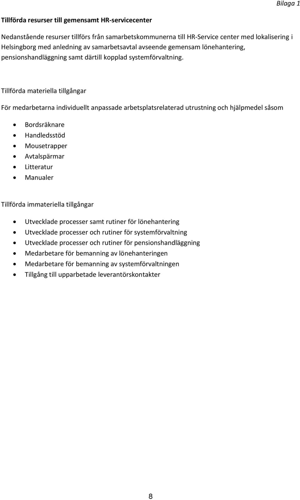 Tillförda materiella tillgångar För medarbetarna individuellt anpassade arbetsplatsrelaterad utrustning och hjälpmedel såsom Bordsräknare Handledsstöd Mousetrapper Avtalspärmar Litteratur Manualer