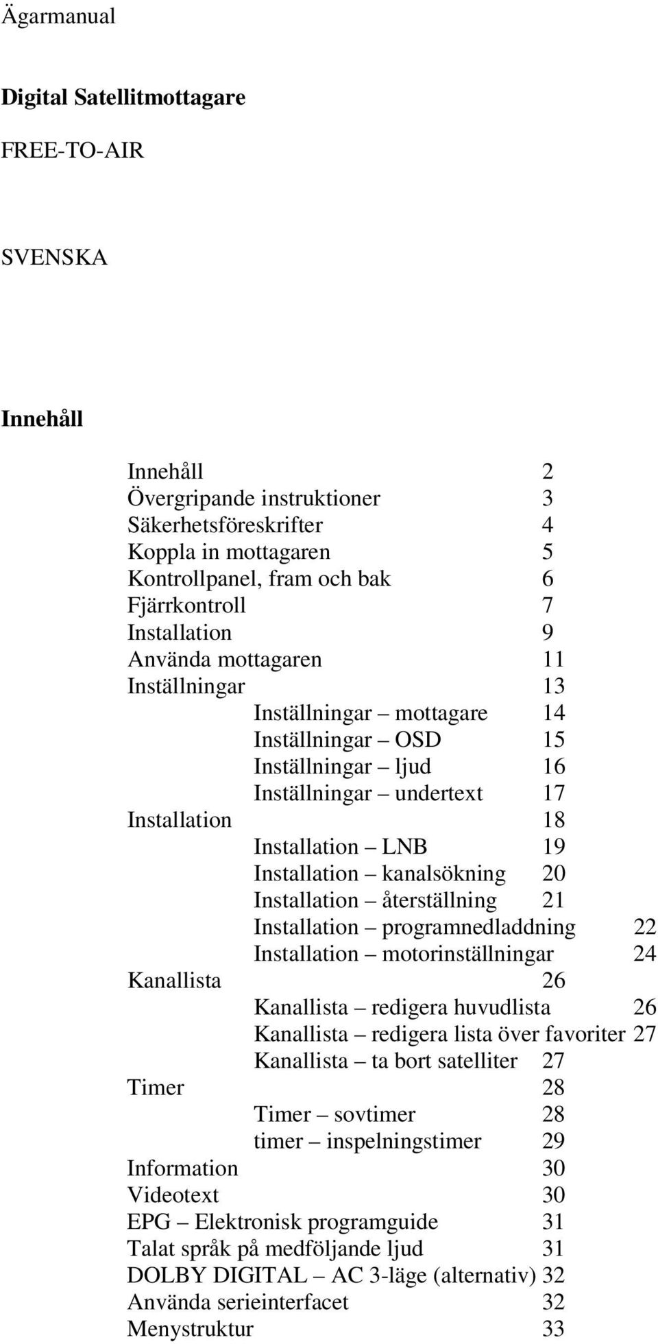 kanalsökning 20 Installation återställning 21 Installation programnedladdning 22 Installation motorinställningar 24 Kanallista 26 Kanallista redigera huvudlista 26 Kanallista redigera lista över