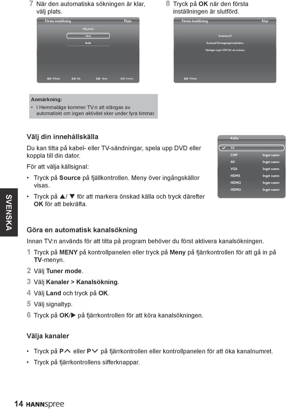 Klar Tillbaka Välj Nästa Exit Avsluta Tillbaka Anmärkning: I Hemmaläge kommer TV:n att stängas av automatiskt om ingen aktivitet sker under fyra timmar.