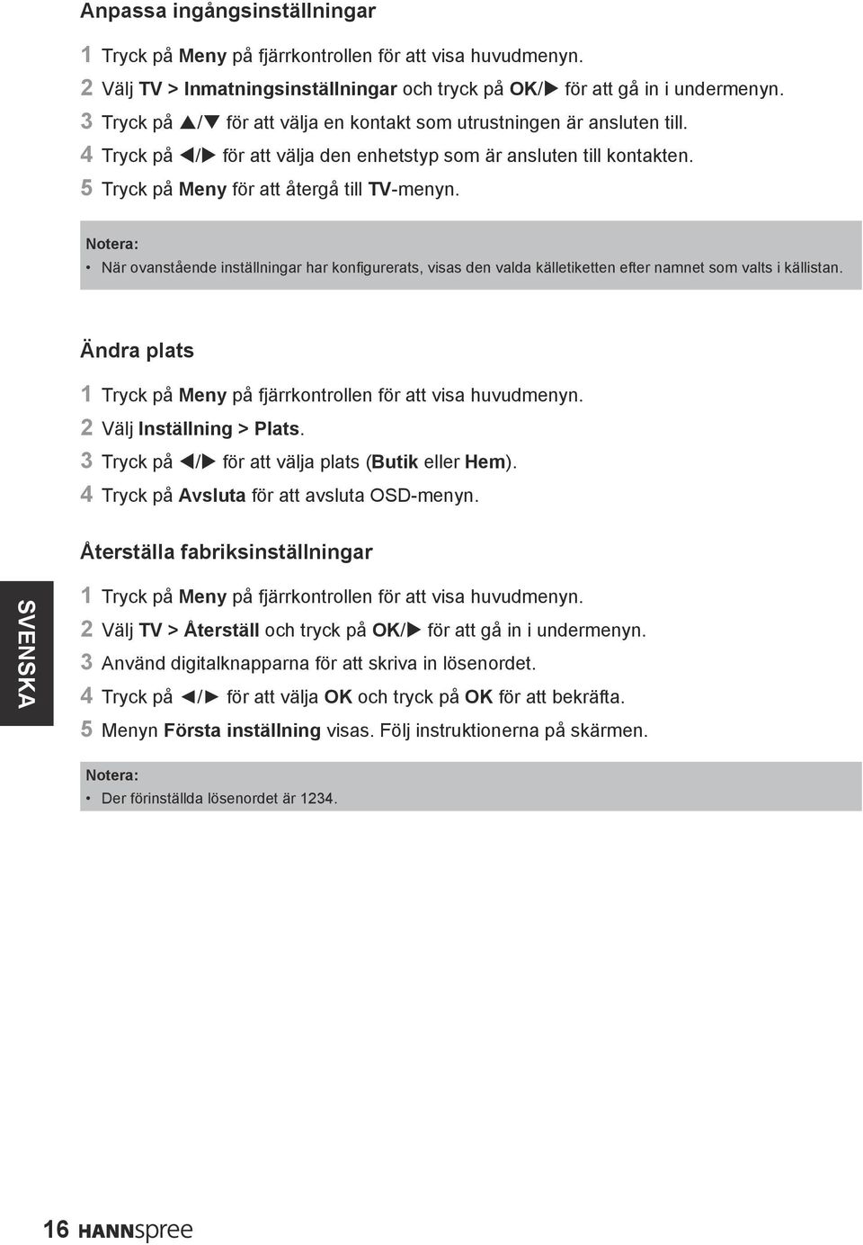 Notera: När ovanstående inställningar har konfigurerats, visas den valda källetiketten efter namnet som valts i källistan. Ändra plats 1 Tryck på Meny på fjärrkontrollen för att visa huvudmenyn.