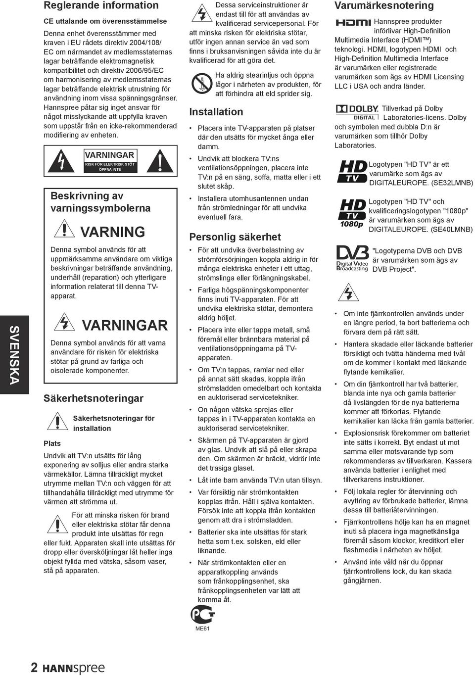 Hannspree påtar sig inget ansvar för något misslyckande att uppfylla kraven som uppstår från en icke-rekommenderad modifiering av enheten.