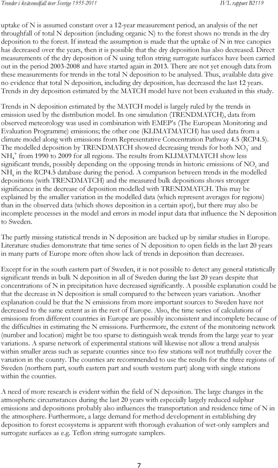 Direct measurements of the dry deposition of N using teflon string surrogate surfaces have been carried out in the period 2003-2008 and have started again in 2013.