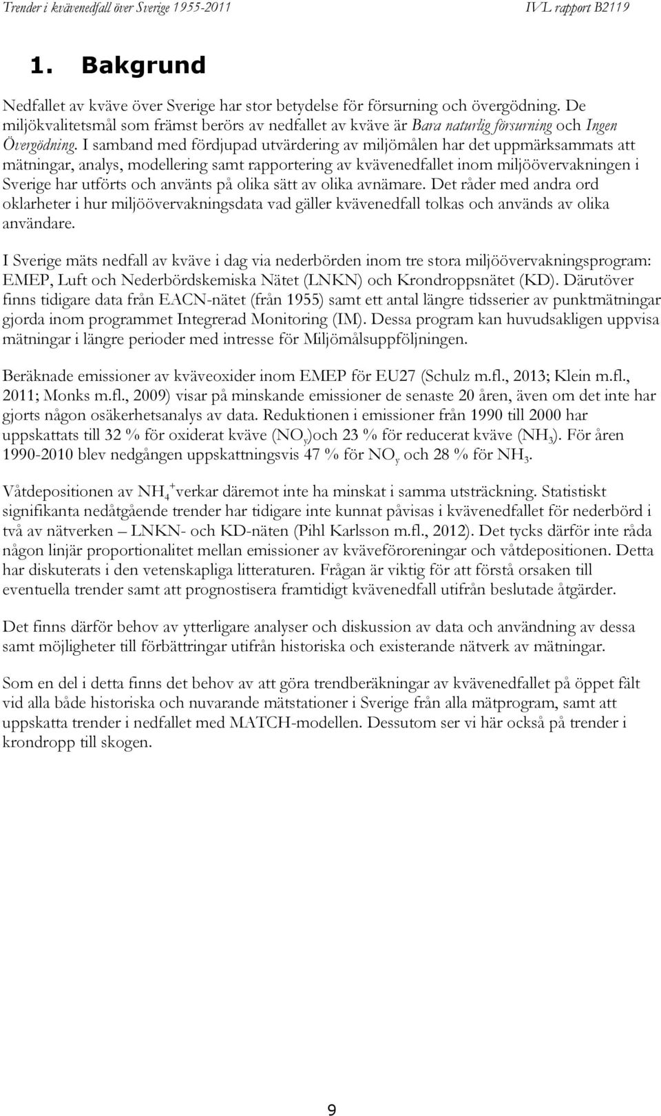 I samband med fördjupad utvärdering av miljömålen har det uppmärksammats att mätningar, analys, modellering samt rapportering av kvävenedfallet inom miljöövervakningen i Sverige har utförts och