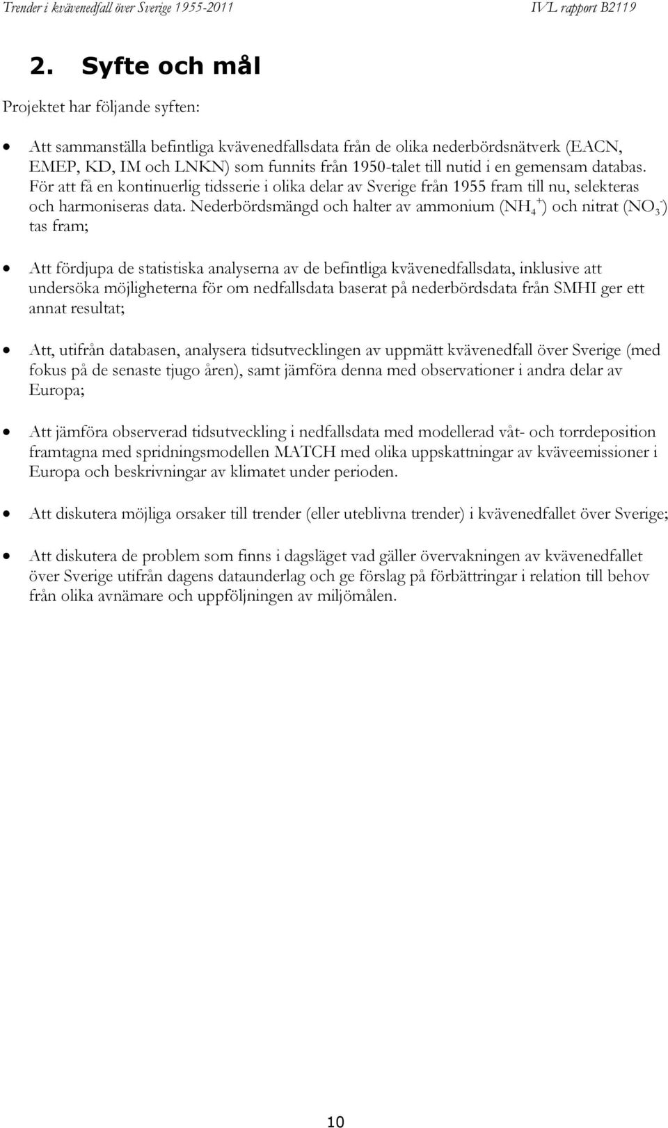 Nederbördsmängd och halter av ammonium (NH 4 + ) och nitrat (NO 3 - ) tas fram; Att fördjupa de statistiska analyserna av de befintliga kvävenedfallsdata, inklusive att undersöka möjligheterna för om