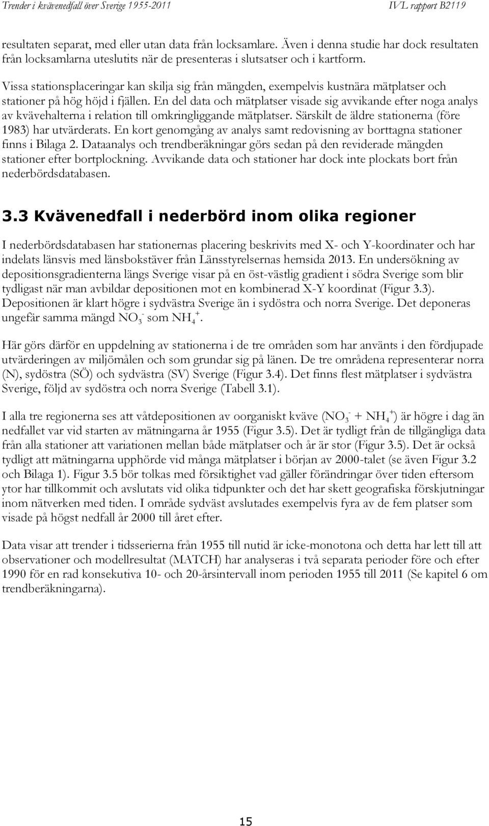 En del data och mätplatser visade sig avvikande efter noga analys av kvävehalterna i relation till omkringliggande mätplatser. Särskilt de äldre stationerna (före 1983) har utvärderats.