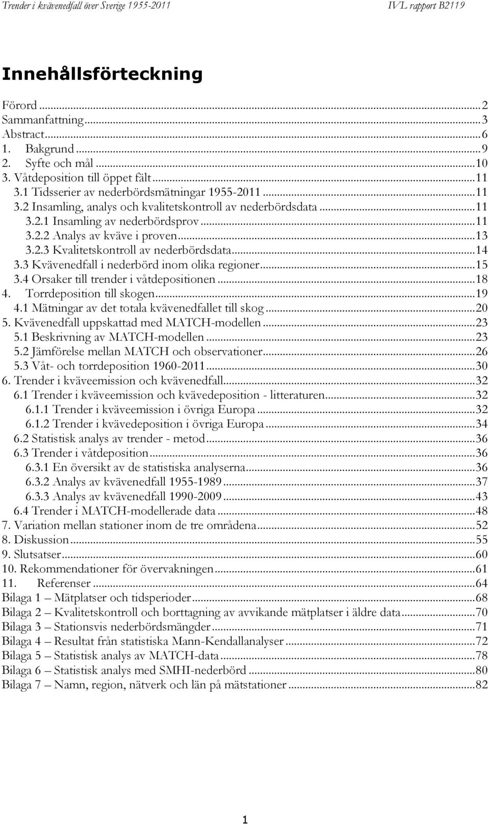 2.3 Kvalitetskontroll av nederbördsdata... 14 3.3 Kvävenedfall i nederbörd inom olika regioner... 15 3.4 Orsaker till trender i våtdepositionen... 18 4. Torrdeposition till skogen... 19 4.