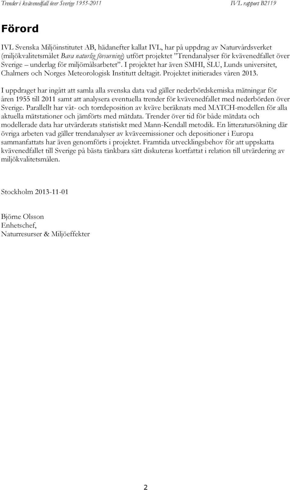 I uppdraget har ingått att samla alla svenska data vad gäller nederbördskemiska mätningar för åren 1955 till 2011 samt att analysera eventuella trender för kvävenedfallet med nederbörden över Sverige.