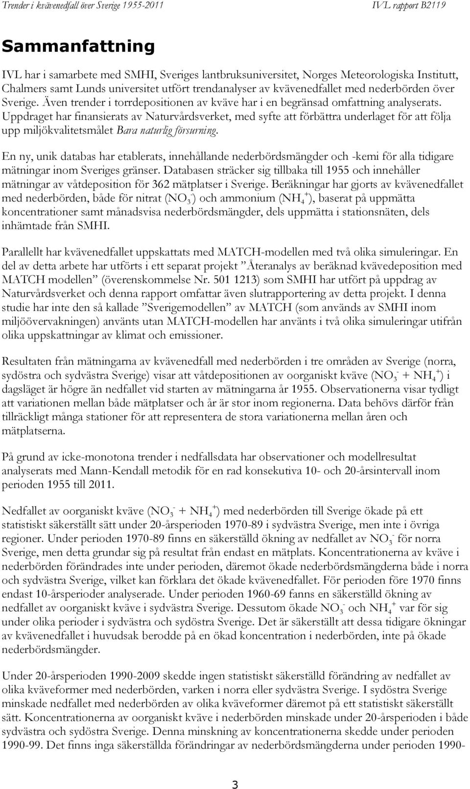 Uppdraget har finansierats av Naturvårdsverket, med syfte att förbättra underlaget för att följa upp miljökvalitetsmålet Bara naturlig försurning.