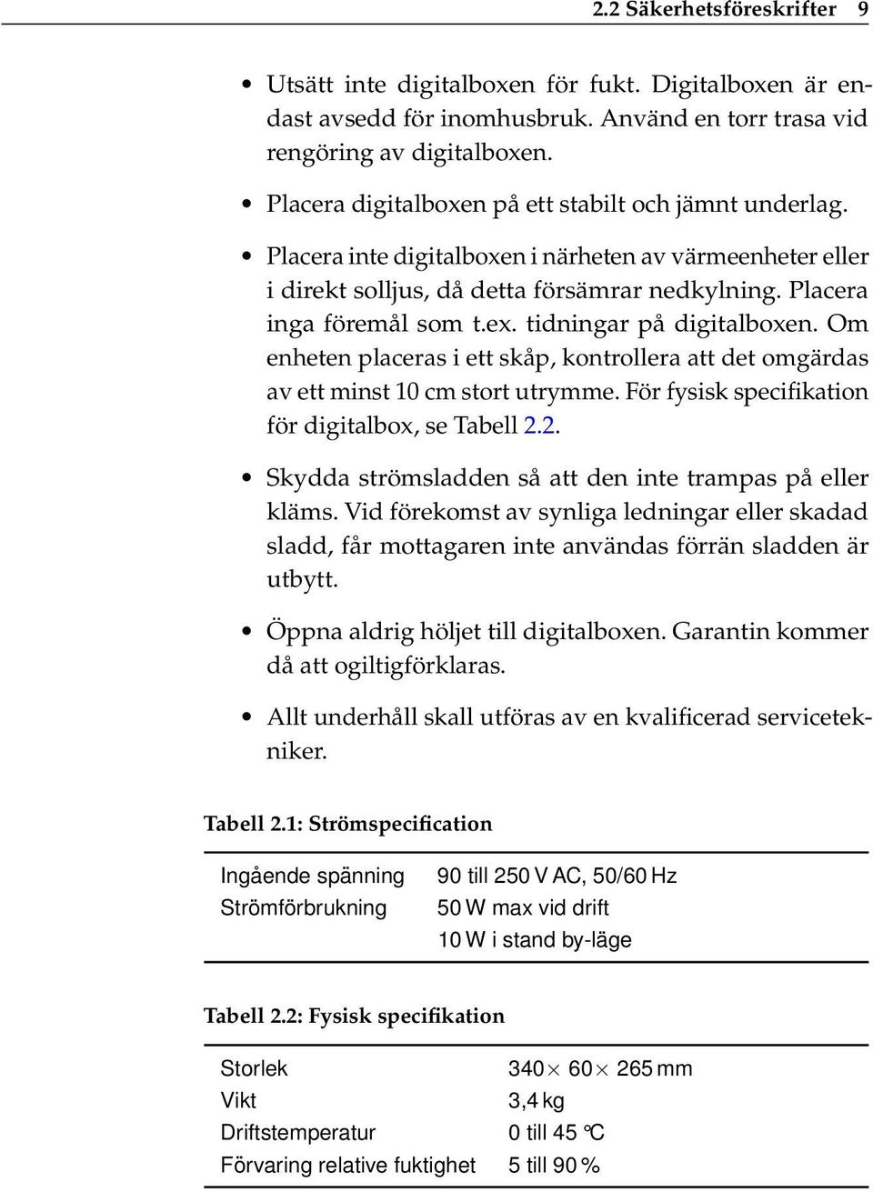 tidningar på digitalboxen. Om enheten placeras i ett skåp, kontrollera att det omgärdas av ett minst 10 cm stort utrymme. För fysisk specifikation för digitalbox, se Tabell 2.