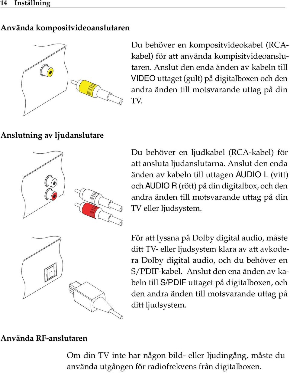 Anslutning av ljudanslutare Du behöver en ljudkabel (RCA-kabel) för att ansluta ljudanslutarna.