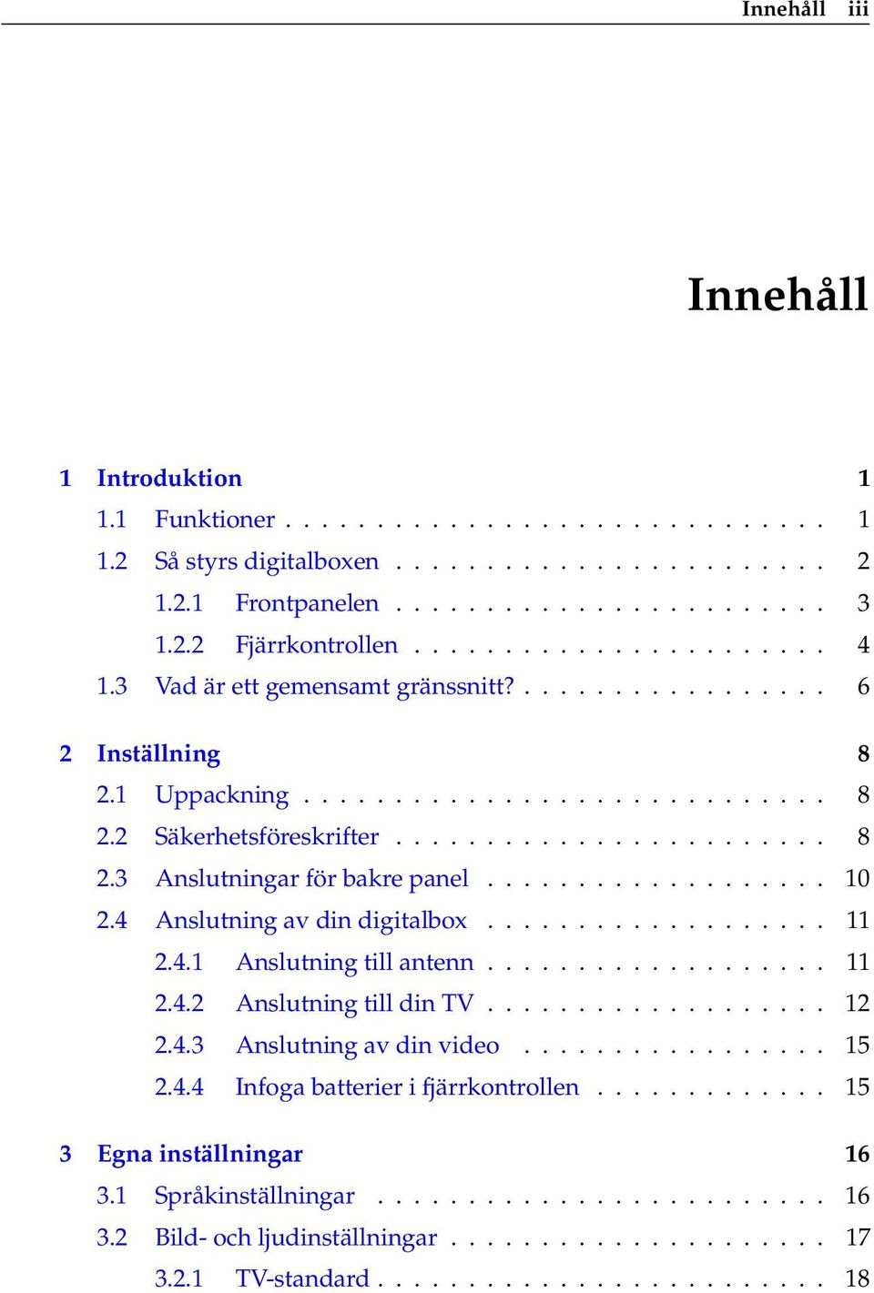 .................. 10 2.4 Anslutning av din digitalbox................... 11 2.4.1 Anslutning till antenn................... 11 2.4.2 Anslutning till din TV................... 12 2.4.3 Anslutning av din video.