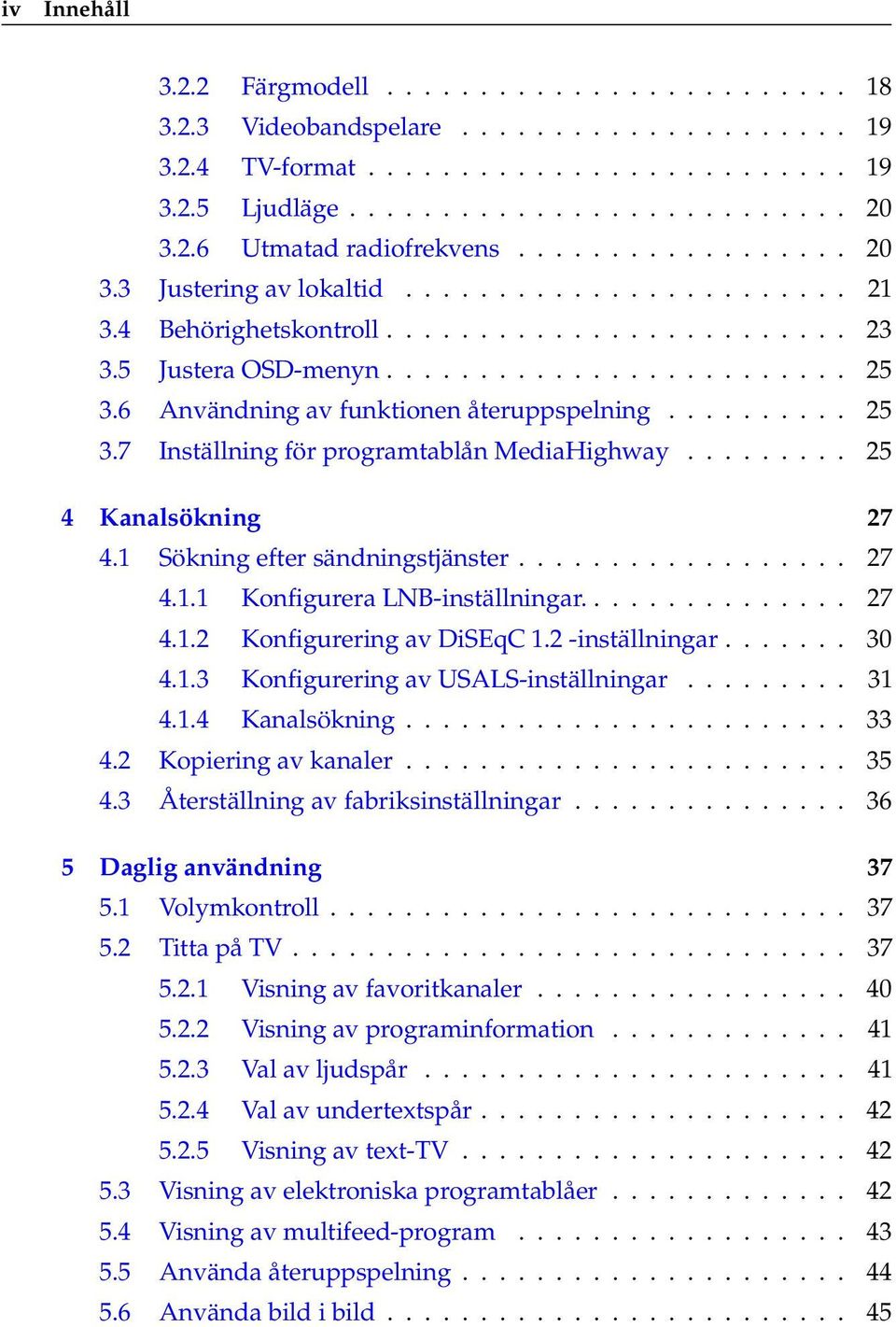 6 Användning av funktionen återuppspelning.......... 25 3.7 Inställning för programtablån MediaHighway......... 25 4 Kanalsökning 27 4.1 Sökning efter sändningstjänster.................. 27 4.1.1 Konfigurera LNB-inställningar.