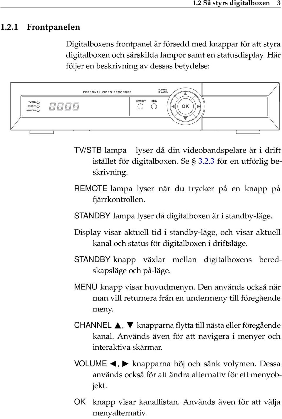 REMOTE lampa lyser när du trycker på en knapp på fjärrkontrollen. STANDBY lampa lyser då digitalboxen är i standby-läge.