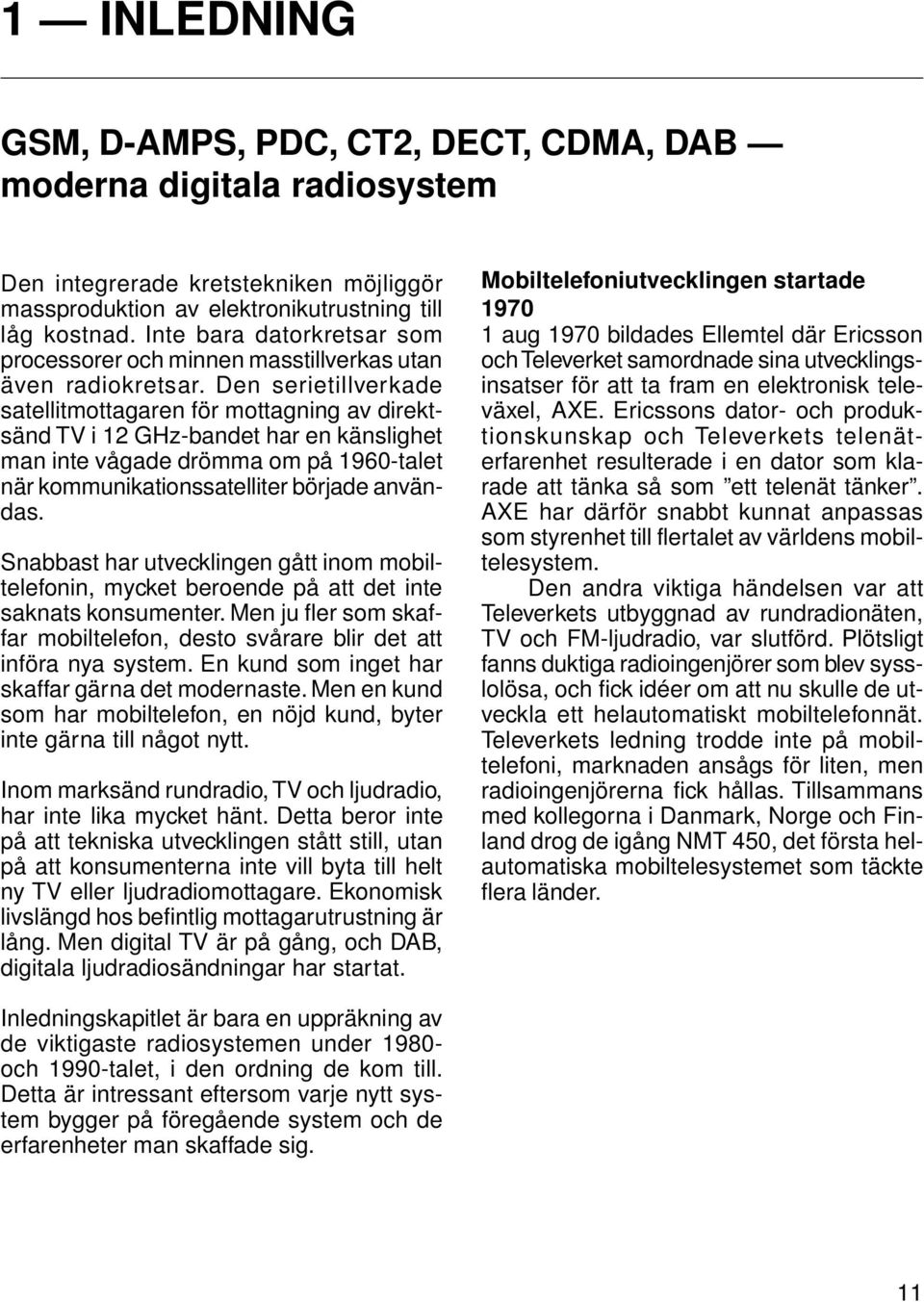 Den serietillverkade satellitmottagaren för mottagning av direktsänd TV i 12 GHz-bandet har en känslighet man inte vågade drömma om på 1960-talet när kommunikationssatelliter började användas.