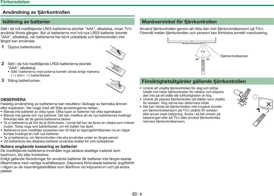 2 Sätt i de två medföljande LR03-batterierna (storlek AAA, alkaliska). Sätt i batterierna med polerna korrekt vända enligt märkena (e) och (f) i batterifacket. 3 Stäng batteriluckan.