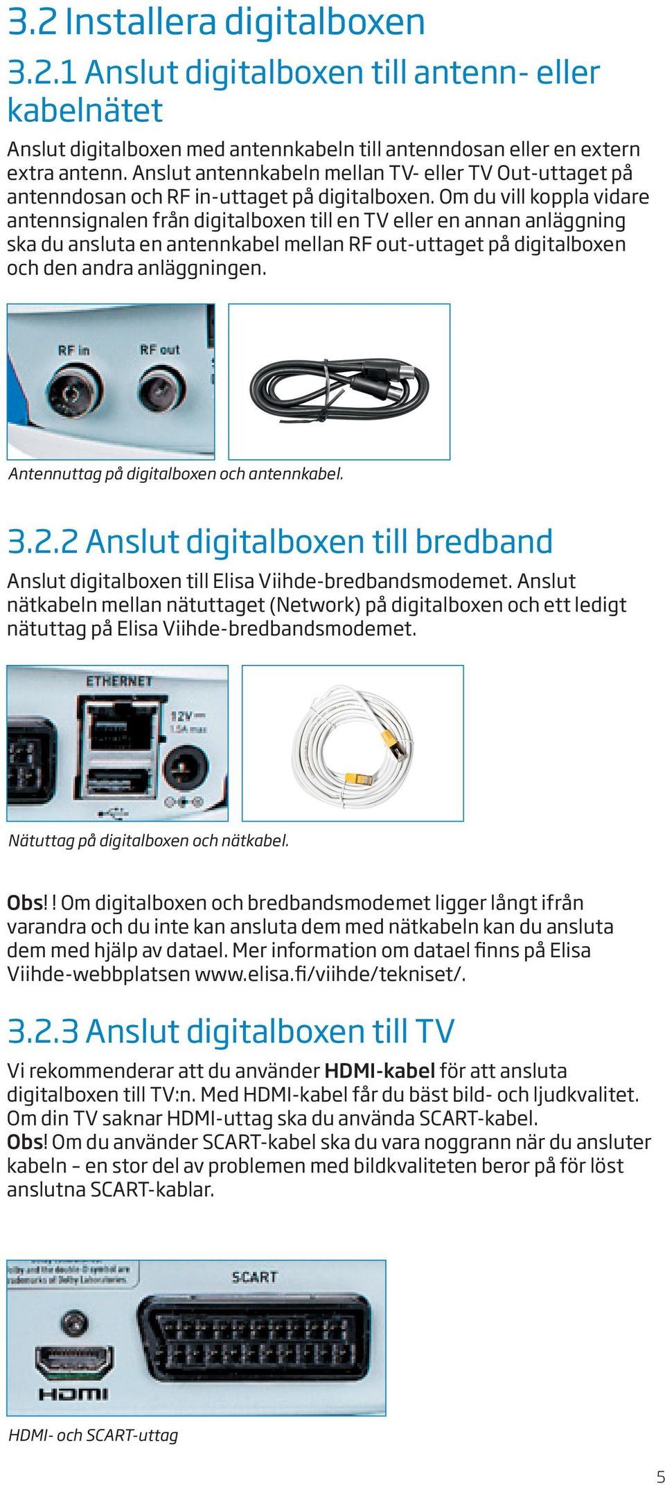 Om du vill koppla vidare antennsignalen från digitalboxen till en TV eller en annan anläggning ska du ansluta en antennkabel mellan RF out-uttaget på digitalboxen och den andra anläggningen.