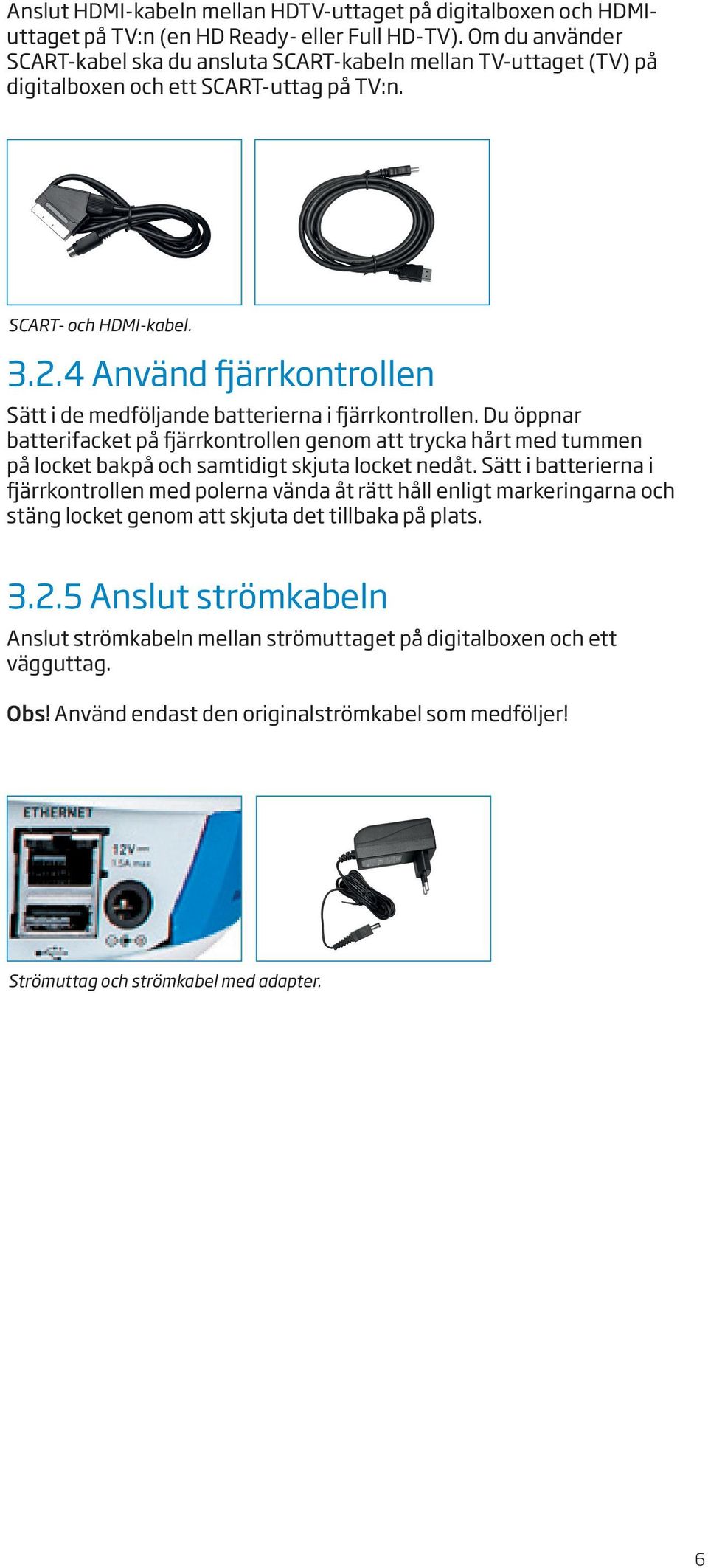 4 Använd ärrkontrollen Sätt i de medföljande batterierna i ärrkontrollen. Du öppnar batterifacket på ärrkontrollen genom att trycka hårt med tummen på locket bakpå och samtidigt skjuta locket nedåt.