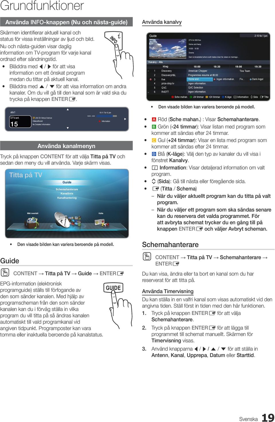 y Bläddra med l / r för att visa information om ett önskat program medan du tittar på aktuell kanal. y Bläddra med u / d för att visa information om andra kanaler.