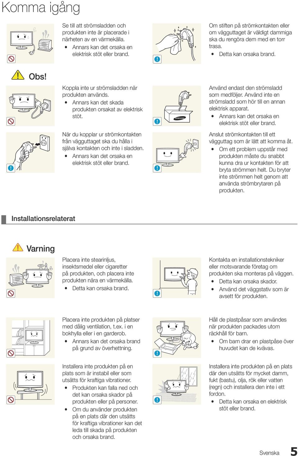 Annars kan det skada produkten orsakat av elektrisk stöt. Använd endast den strömsladd som medföljer. Använd inte en strömsladd som hör till en annan elektrisk apparat.