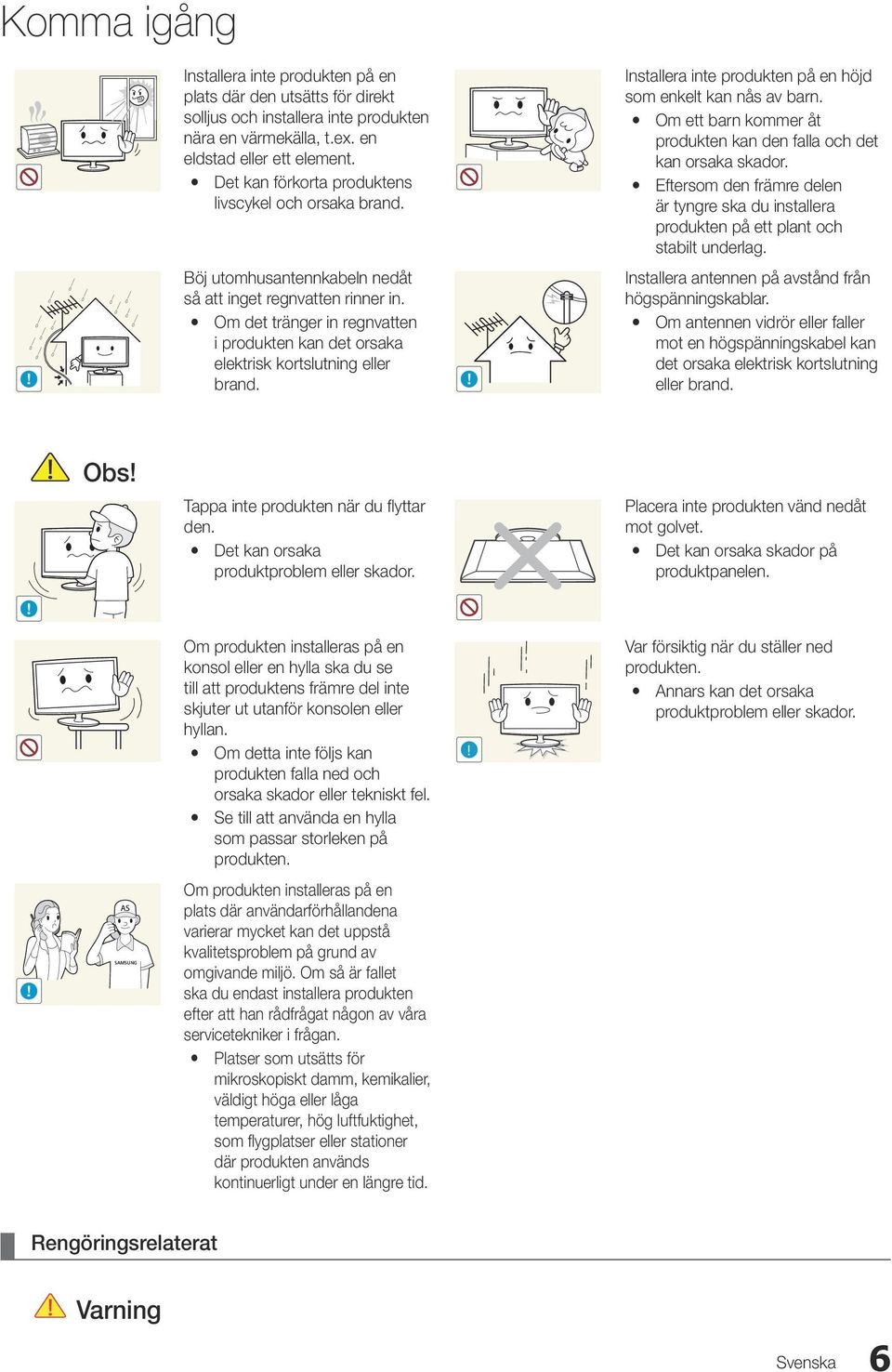 Om det tränger in regnvatten i produkten kan det orsaka elektrisk kortslutning eller brand. Installera inte produkten på en höjd som enkelt kan nås av barn.