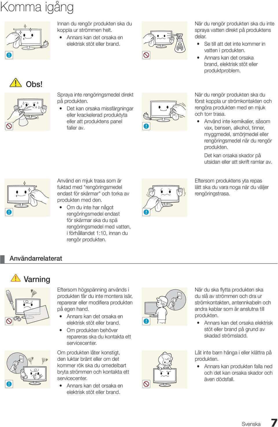 Det kan orsaka missfärgningar eller krackelerad produktyta eller att produktens panel faller av.