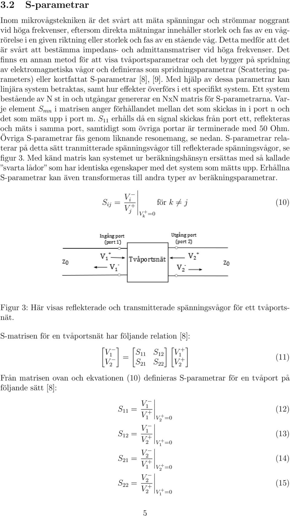 Det finns en annan metod för att visa tvåportsparametrar och det bygger på spridning av elektromagnetiska vågor och definieras som spridningsparametrar (Scattering parameters) eller kortfattat