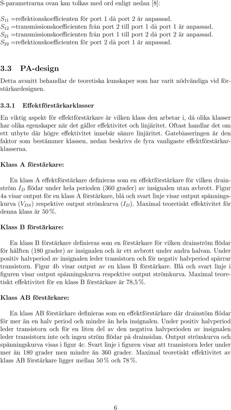 S 22 =reflektionskoefficienten för port 2 då port 1 är anpassad. 3.