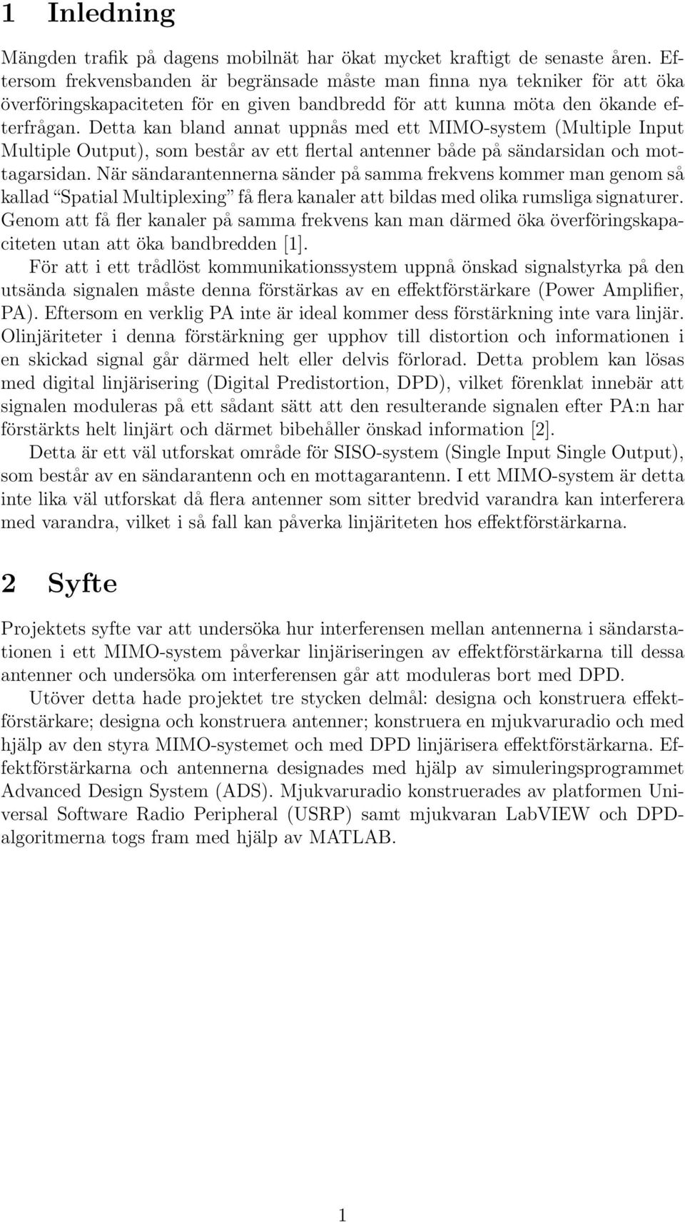 Detta kan bland annat uppnås med ett MIMO-system (Multiple Input Multiple Output), som består av ett flertal antenner både på sändarsidan och mottagarsidan.