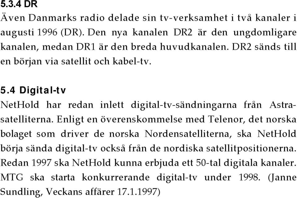 4 Digital-tv NetHold har redan inlett digital-tv-sändningarna från Astrasatelliterna.