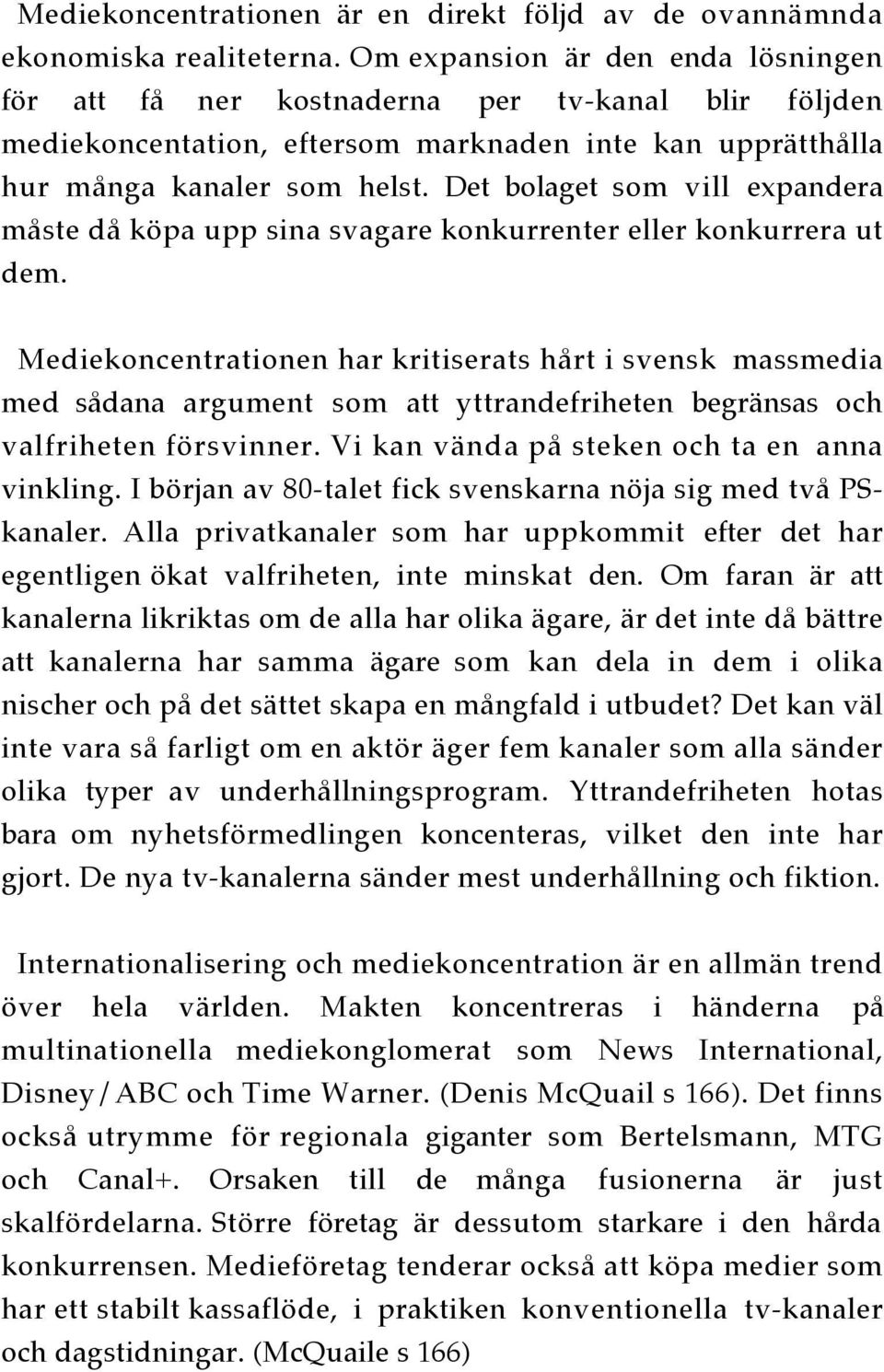 Det bolaget som vill expandera måste då köpa upp sina svagare konkurrenter eller konkurrera ut dem.