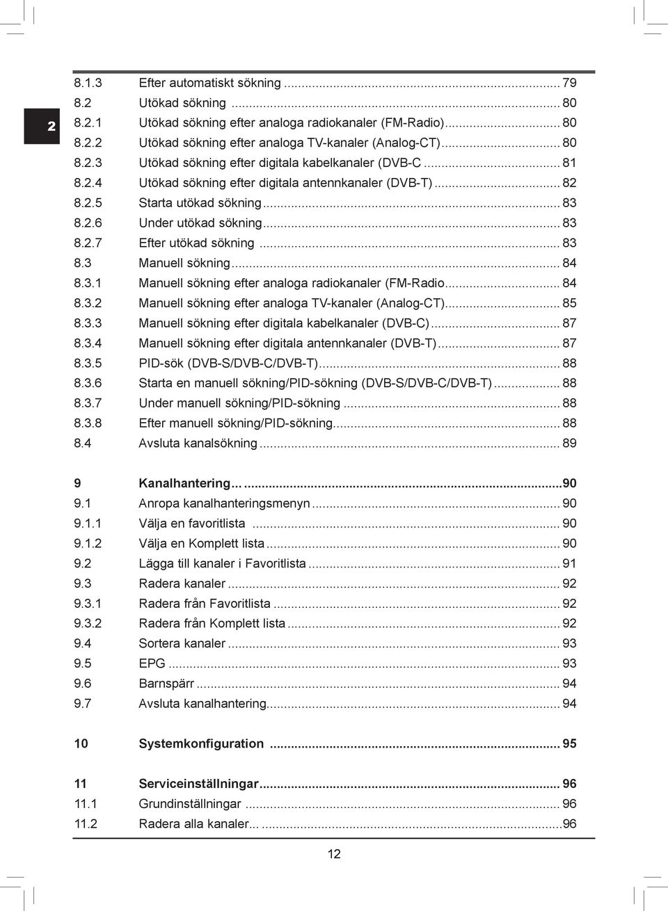 .... Manuell sökning efter analoga radiokanaler (FM-Radio..... Manuell sökning efter analoga TV-kanaler (Analog-CT)..... Manuell sökning efter digitala kabelkanaler (DVB-C).