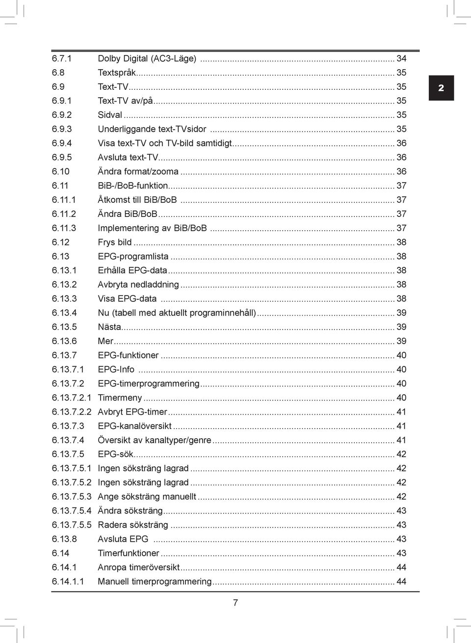 .... Nu (tabell med aktuellt programinnehåll)..... Nästa..... Mer..... EPG-funktioner... 0... EPG-Info... 0... EPG-timerprogrammering... 0... Timermeny... 0... Avbryt EPG-timer...... EPG-kanalöversikt.