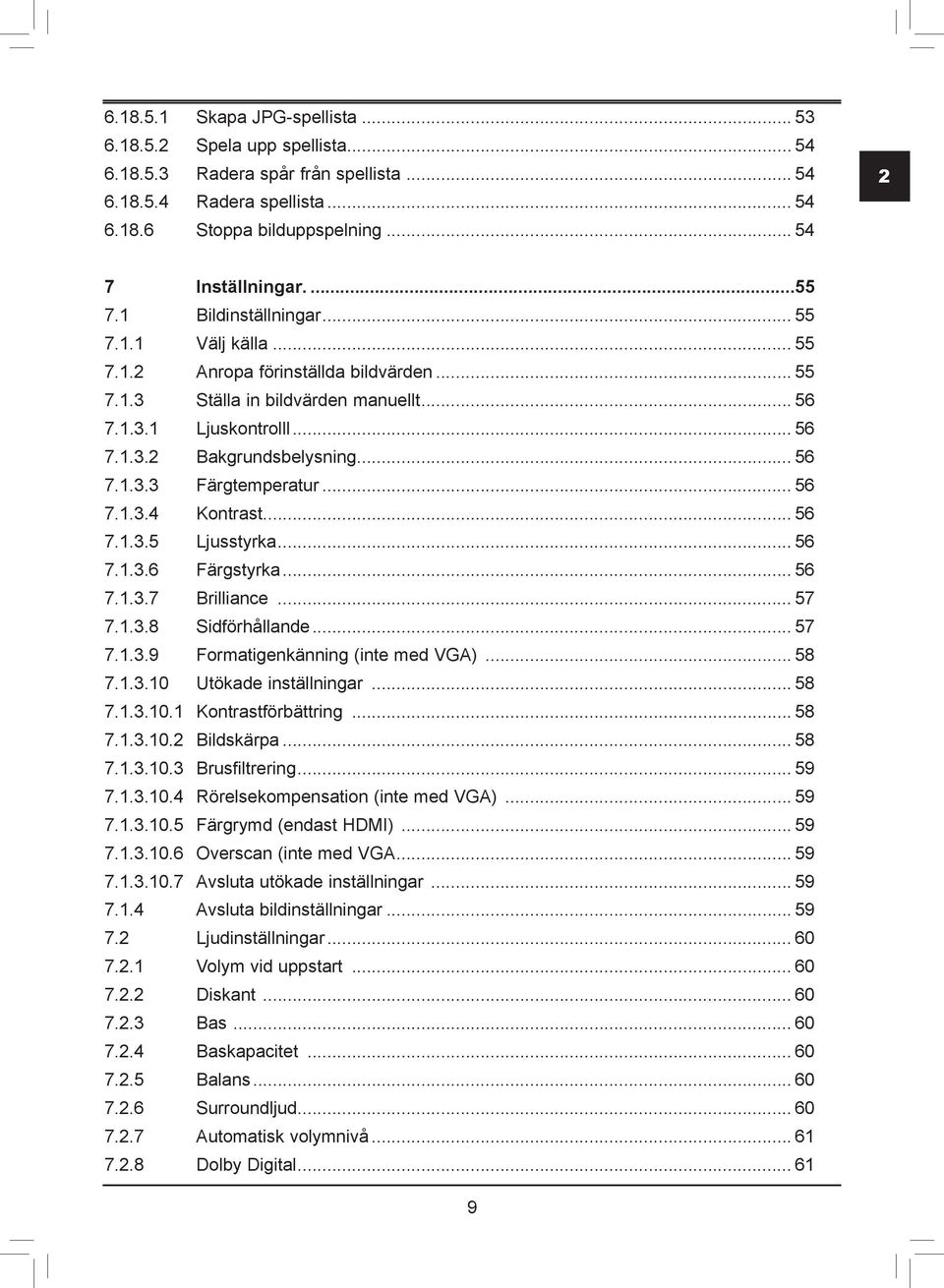 ..... Sidförhållande...... Formatigenkänning (inte med VGA)...... Utökade inställningar...... Kontrastförbättring...... Bildskärpa...... Brusfiltrering...... Rörelsekompensation (inte med VGA).