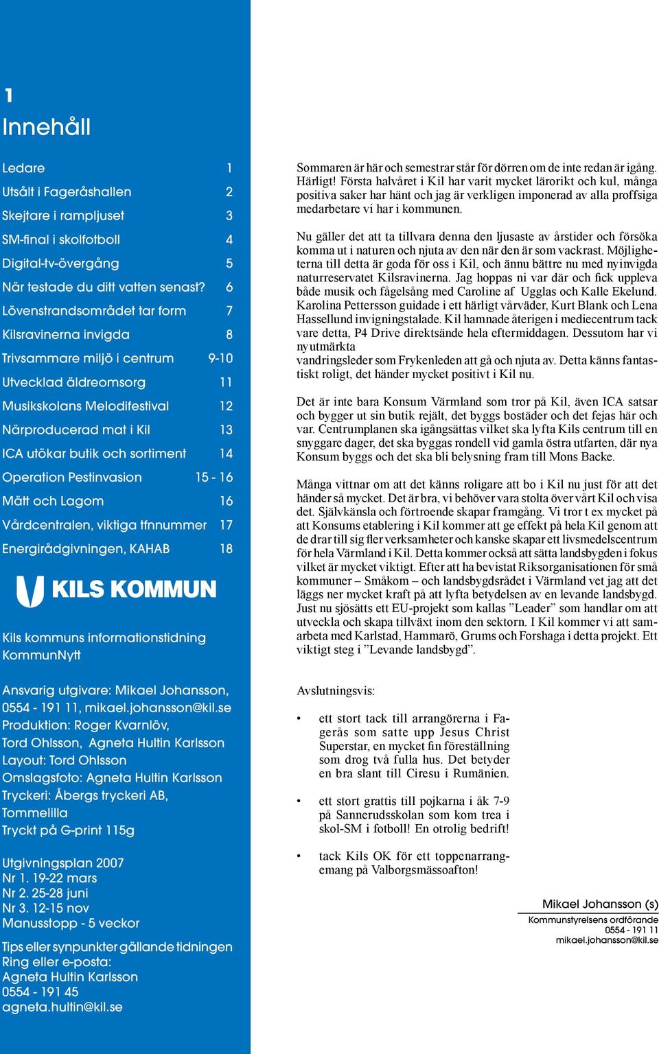 sortiment 14 Operation Pestinvasion 15-16 Mätt och Lagom 16 Vårdcentralen, viktiga tfnnummer 17 Energirådgivningen, KAHAB 18 Kils kommuns informationstidning KommunNytt Ansvarig utgivare: Mikael