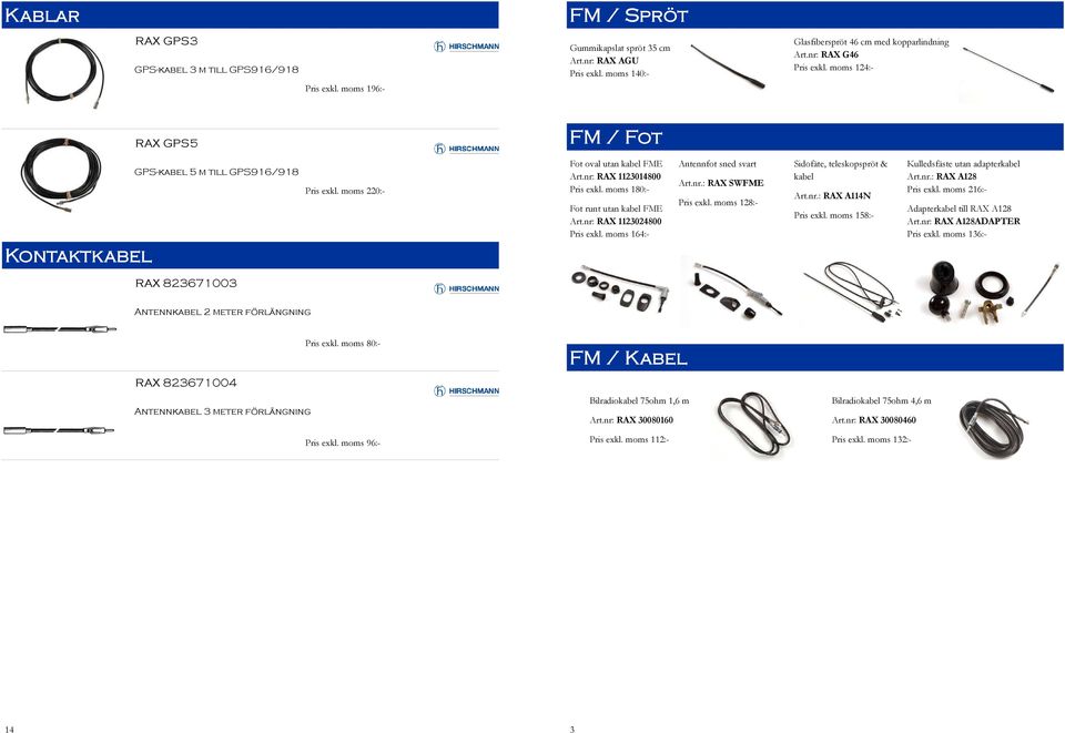 moms 180:- Fot runt utan kabel FME Art.nr: RAX 1123024800 Pris exkl. moms 164:- Antennfot sned svart Art.nr.: RAX SWFME Pris exkl. moms 128:- Sidofäte, teleskopspröt & kabel Art.nr.: RAX A114N Pris exkl.