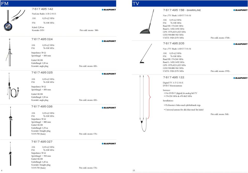 moms 420:- TV 7 617 495 158 - sharkline Nav-/TV Shark A-RNT T 01-M GSM 900:880-960 MHz UMTS: 1920-2170 MHz Pris exkl.