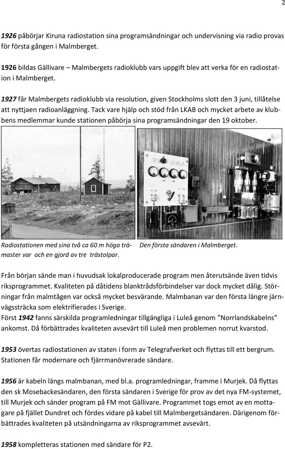 1927 får Malmbergets radioklubb via resolution, given Stockholms slott den 3 juni, tillåtelse att nyttjaen radioanläggning.