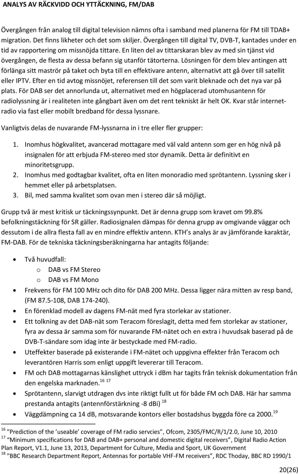 En liten del av tittarskaran blev av med sin tjänst vid övergången, de flesta av dessa befann sig utanför tätorterna.