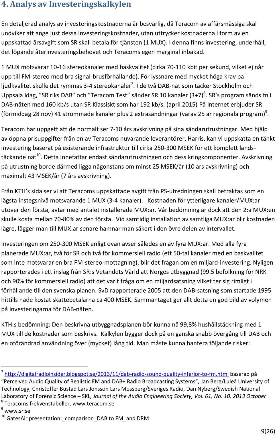 1 MUX motsvarar 10-16 stereokanaler med baskvalitet (cirka 70-110 kbit per sekund, vilket ej når upp till FM-stereo med bra signal-brusförhållande).