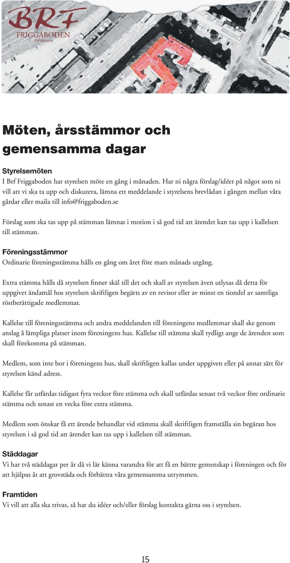 se Förslag som ska tas upp på stämman lämnas i motion i så god tid att ärendet kan tas upp i kallelsen till stämman.