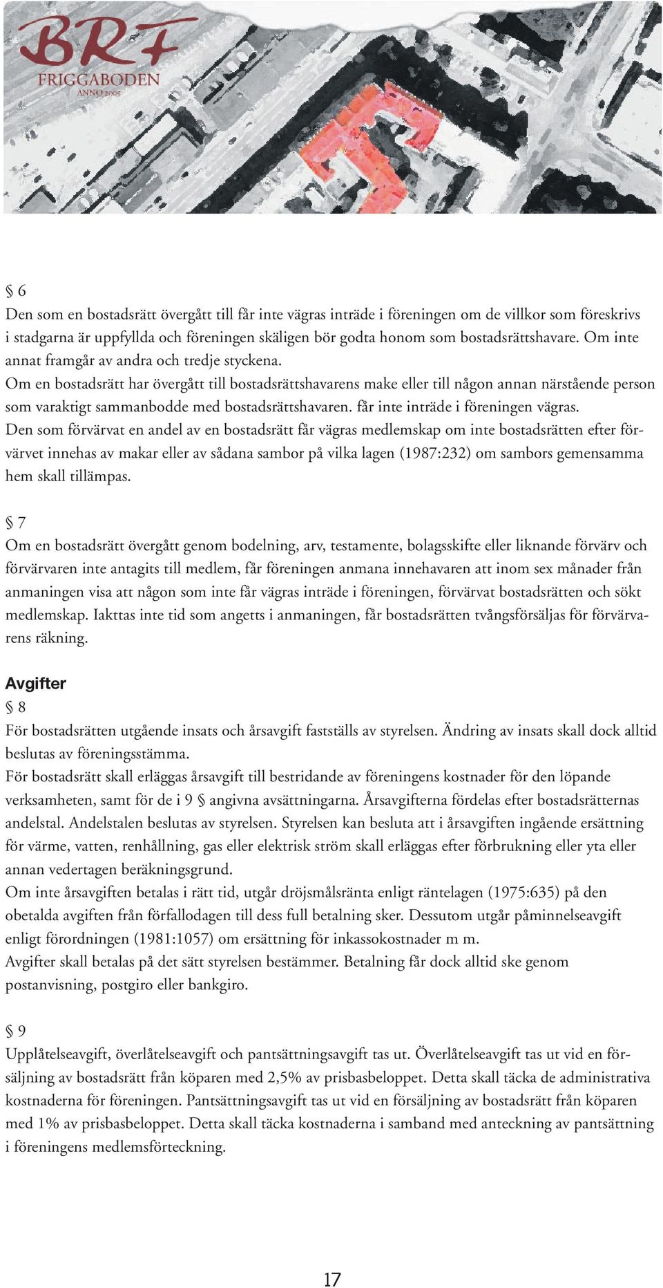 Om en bostadsrätt har övergått till bostadsrättshavarens make eller till någon annan närstående person som varaktigt sammanbodde med bostadsrättshavaren. får inte inträde i föreningen vägras.