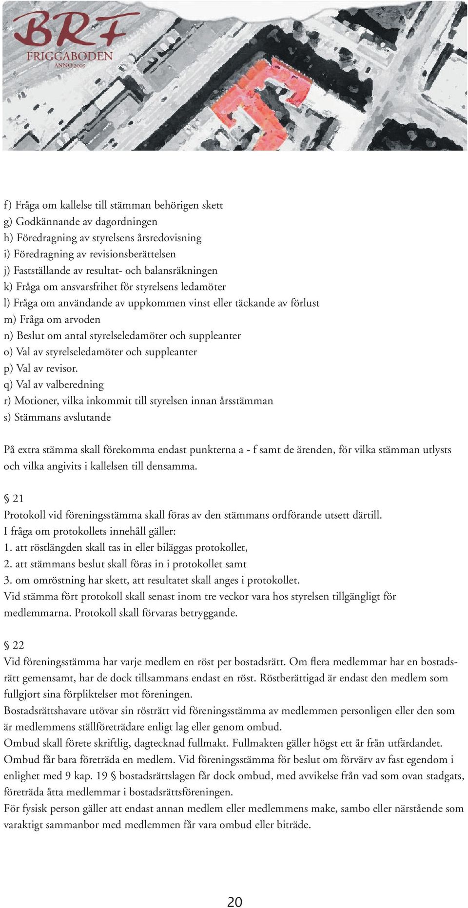 suppleanter o) Val av styrelseledamöter och suppleanter p) Val av revisor.