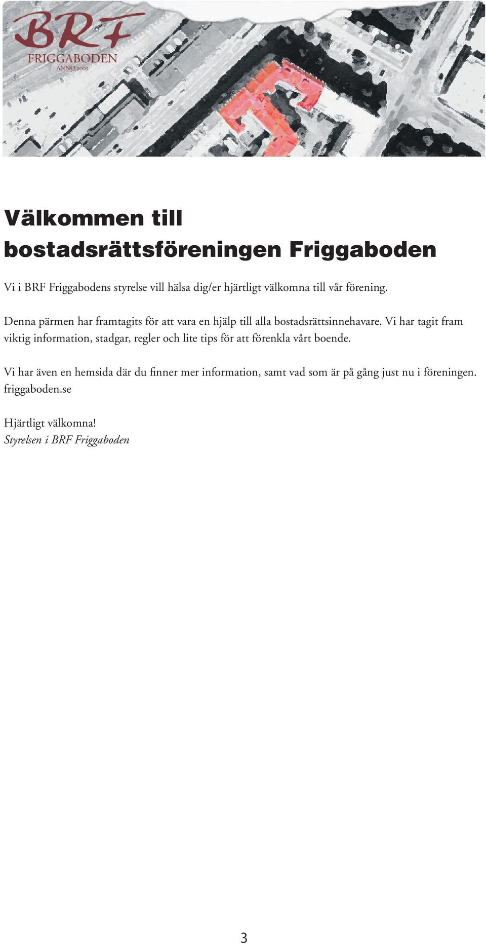 Vi har tagit fram viktig information, stadgar, regler och lite tips för att förenkla vårt boende.