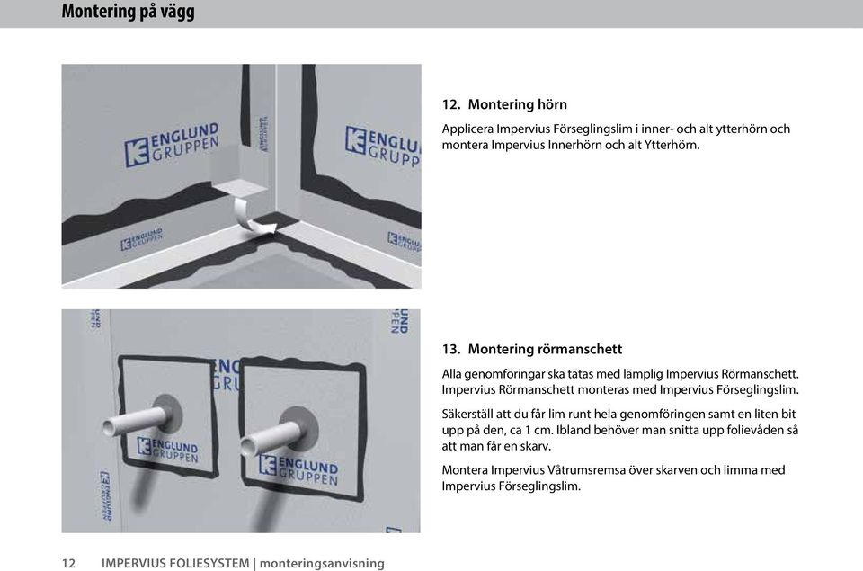 Montering rörmanschett Alla genomföringar ska tätas med lämplig Impervius Rörmanschett.