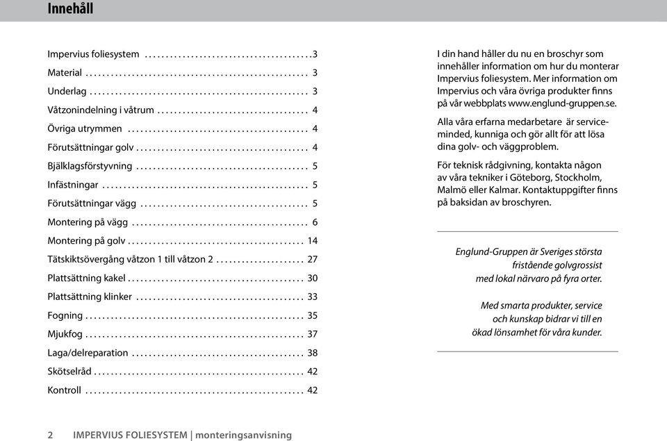 ... 35 Mjukfog.... 37 Laga/delreparation... 38 Skötselråd.... 42 Kontroll... 42 I din hand håller du nu en broschyr som innehåller information om hur du monterar Impervius foliesystem.