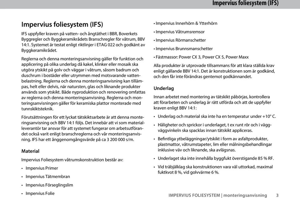 Reglerna och denna monteringsanvisning gäller för funktion och applicering på olika underlag då kakel, klinker eller mosaik ska utgöra ytskikt på golv och väggar i våtrum, såsom badrum och duschrum i