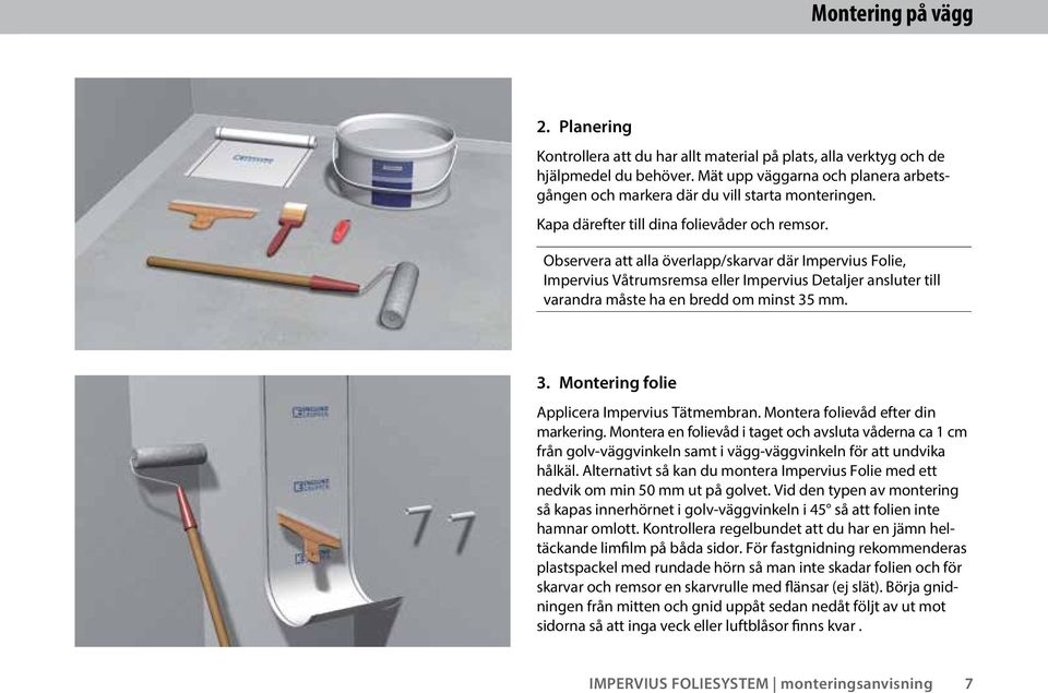 Observera att alla överlapp/skarvar där Impervius Folie, Impervius Våtrumsremsa eller Impervius Detaljer ansluter till varandra måste ha en bredd om minst 35