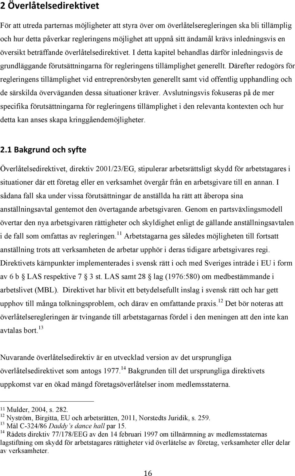 Därefter redogörs för regleringens tillämplighet vid entreprenörsbyten generellt samt vid offentlig upphandling och de särskilda överväganden dessa situationer kräver.