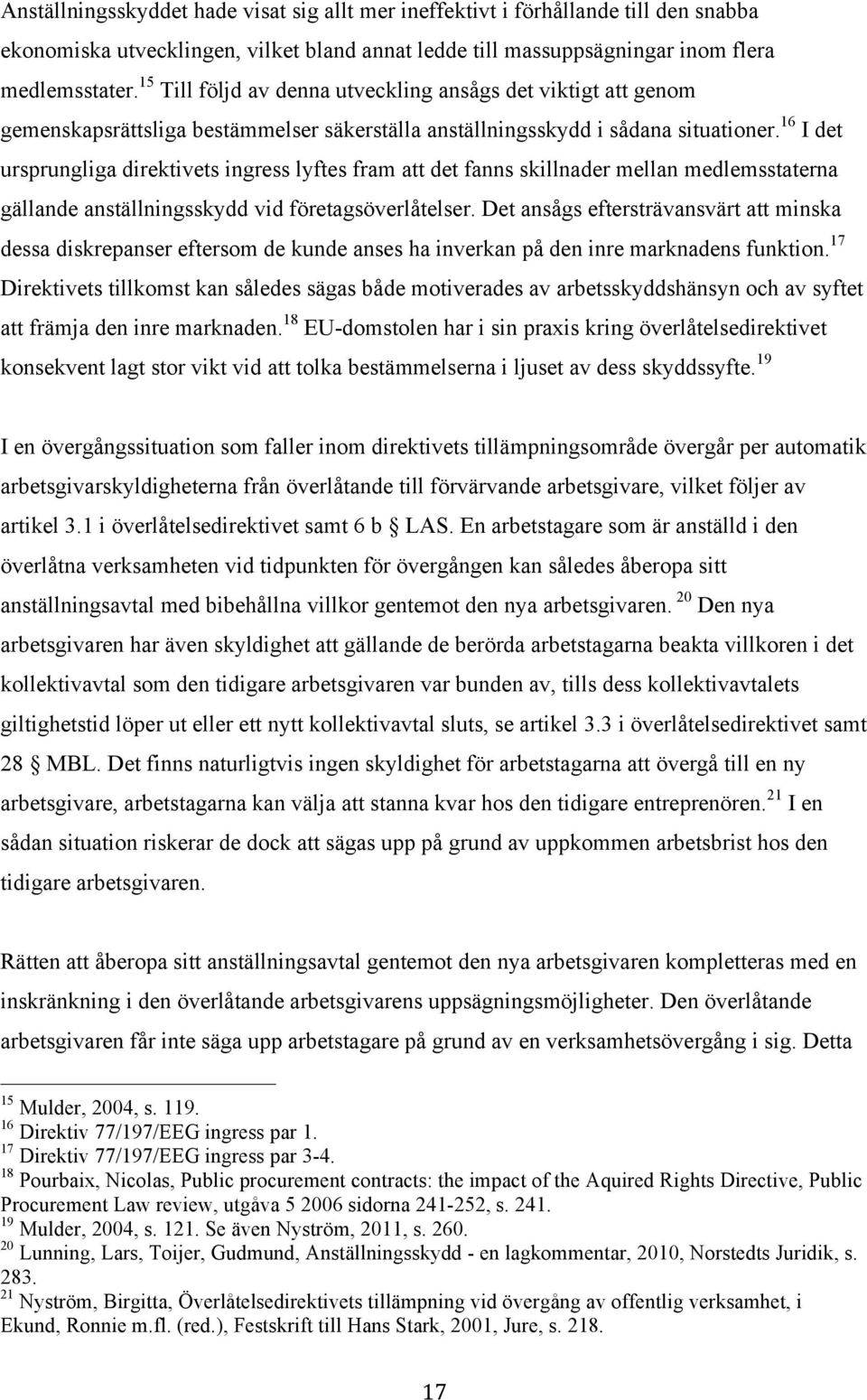 16 I det ursprungliga direktivets ingress lyftes fram att det fanns skillnader mellan medlemsstaterna gällande anställningsskydd vid företagsöverlåtelser.