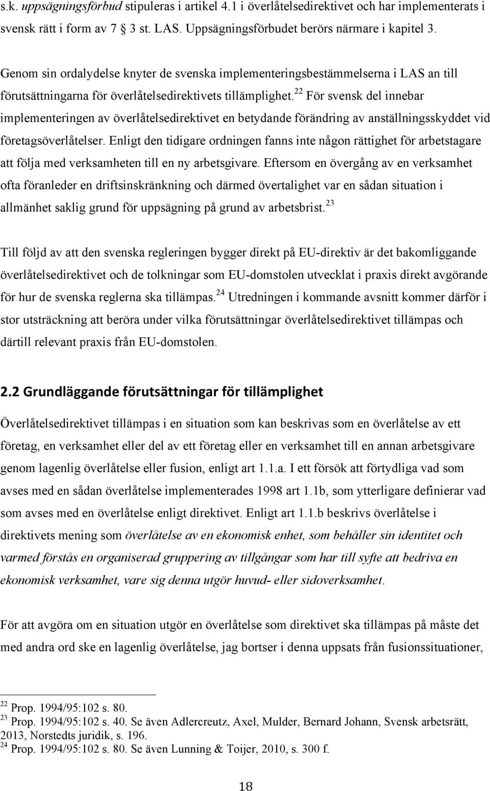 22 För svensk del innebar implementeringen av överlåtelsedirektivet en betydande förändring av anställningsskyddet vid företagsöverlåtelser.